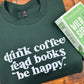Drink Coffee Read Books Be Happy Gildan Crewneck Sweatshirt