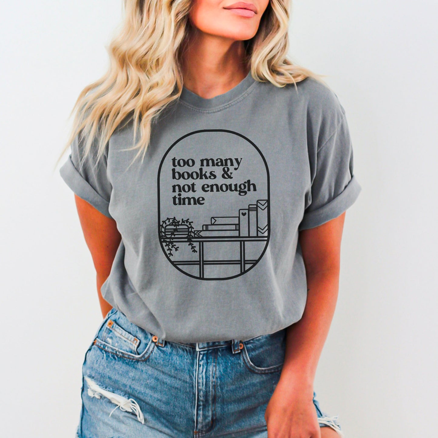 Too Many Books And Not Enough Time Comfort Colors Shirt