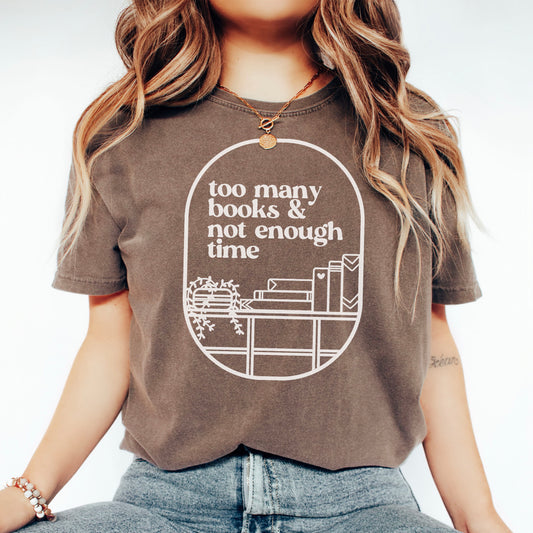 Too Many Books And Not Enough Time Comfort Colors Shirt