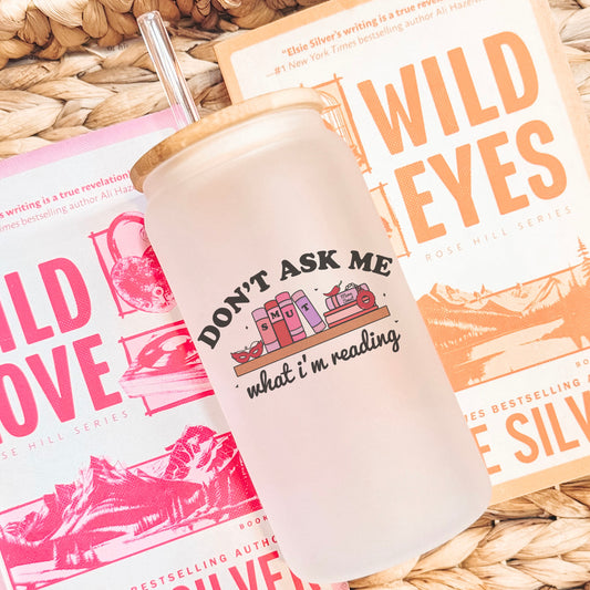 Don’t Ask Me What I’m Reading Frosted Glass Cup with Bamboo Lid and Straw for Book Lovers | Perfect Gift for Valentine’s Day
